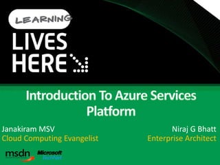 Introduction To Azure Services Platform Janakiram MSV Cloud Computing Evangelist Niraj G Bhatt Enterprise Architect 