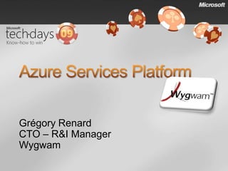 Azure Services Platform Grégory Renard 		 CTO – R&I Manager 	 Wygwam				 