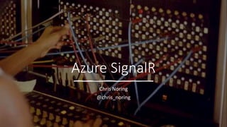 Azure SignalR
Chris Noring
@chris_noring
 