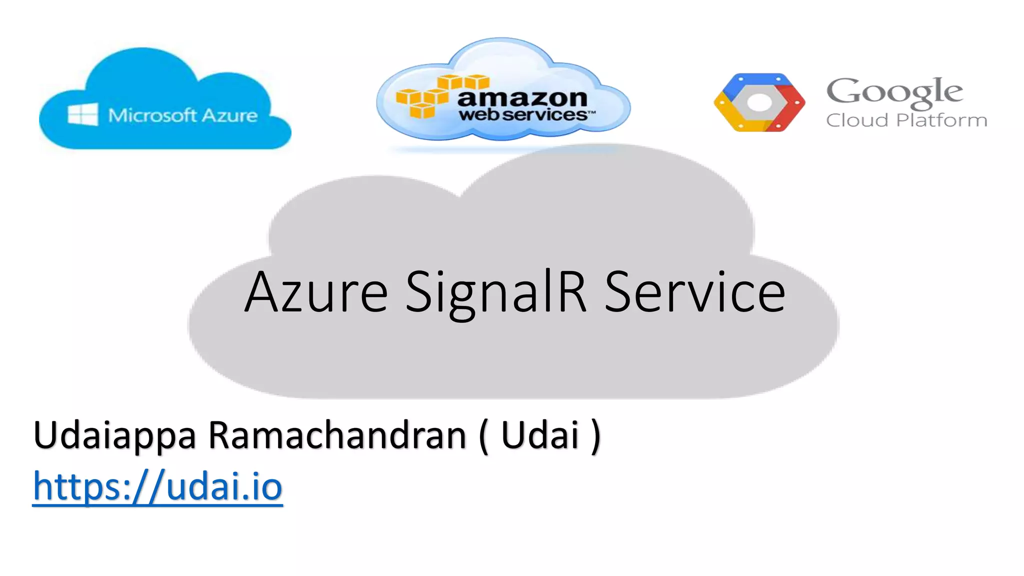 Azure SignalR Service
Udaiappa Ramachandran ( Udai )
https://udai.io
 
