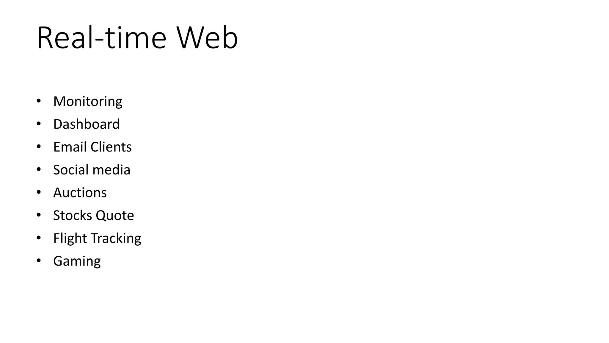 Real-time Web
• Monitoring
• Dashboard
• Email Clients
• Social media
• Auctions
• Stocks Quote
• Flight Tracking
• Gaming
 