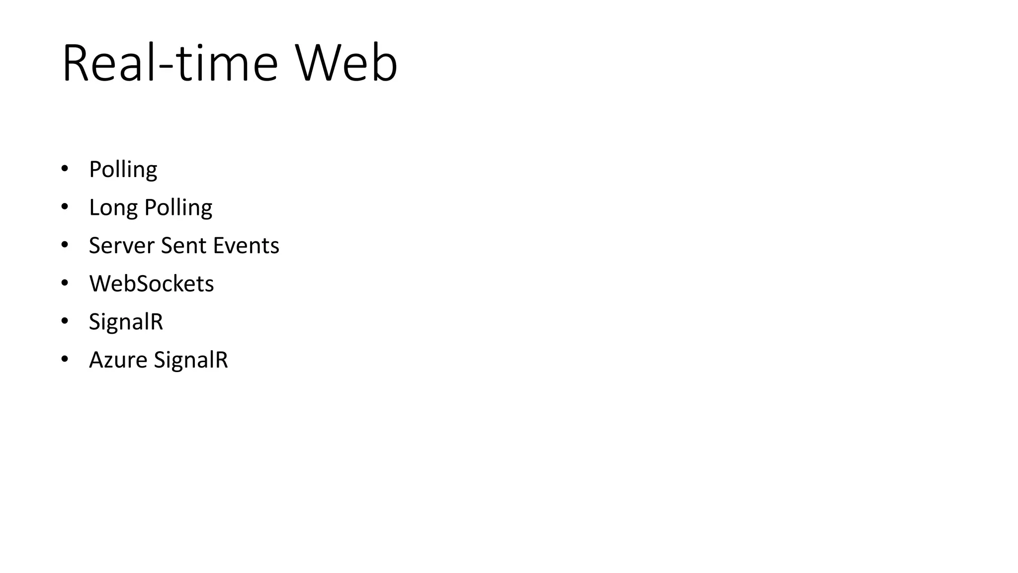 Real-time Web
• Polling
• Long Polling
• Server Sent Events
• WebSockets
• SignalR
• Azure SignalR
 