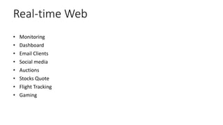 Real-time Web
• Monitoring
• Dashboard
• Email Clients
• Social media
• Auctions
• Stocks Quote
• Flight Tracking
• Gaming
 