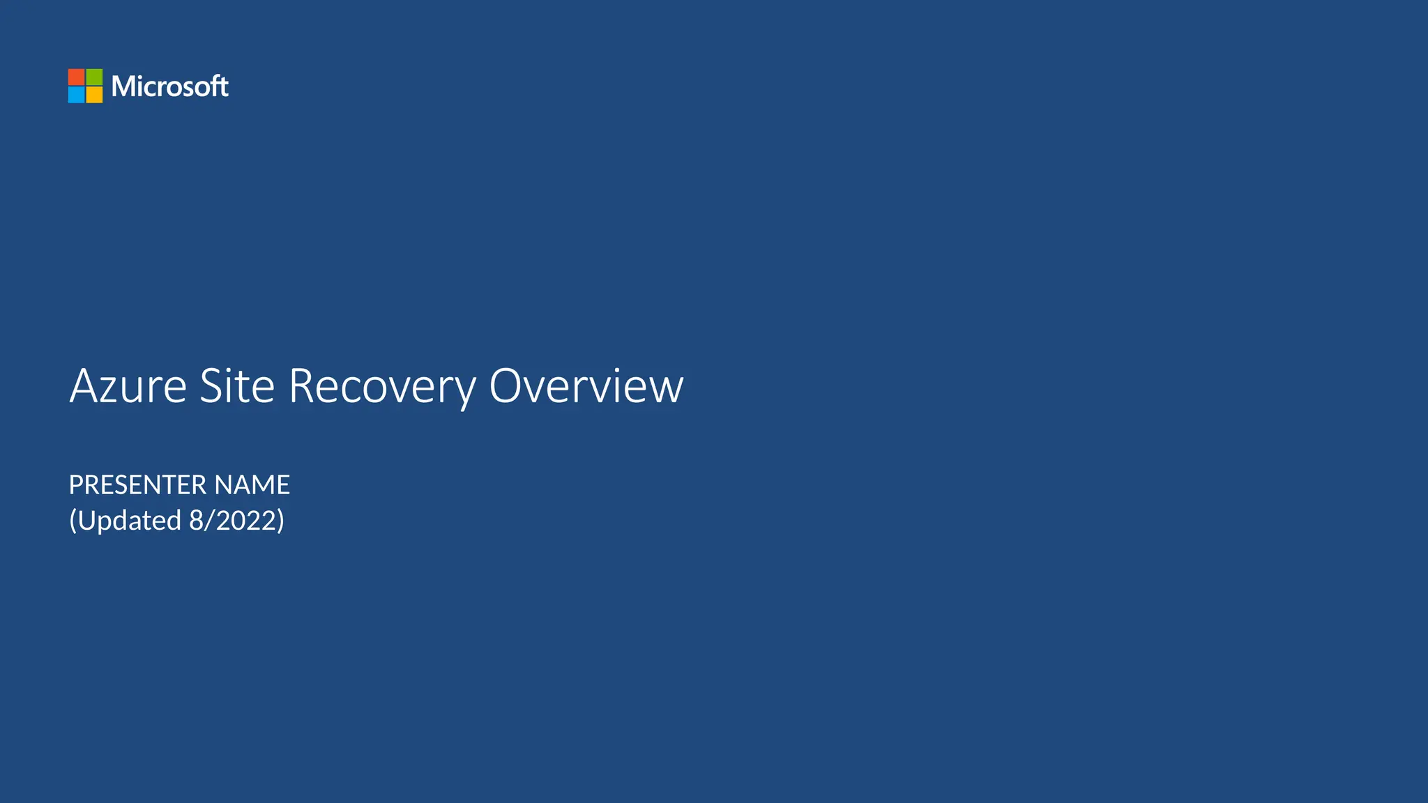 Azure Site Recovery Overview
PRESENTER NAME
(Updated 8/2022)
 