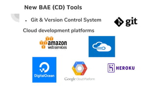 New BAE (CD) Tools
● Git & Version Control System
Cloud development platforms
 