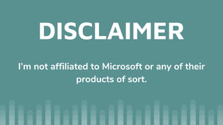 DISCLAIMER
I’m not affiliated to Microsoft or any of their
products of sort.
 