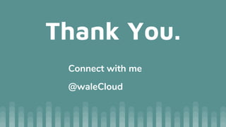 Thank You.
Connect with me
@waleCloud
 