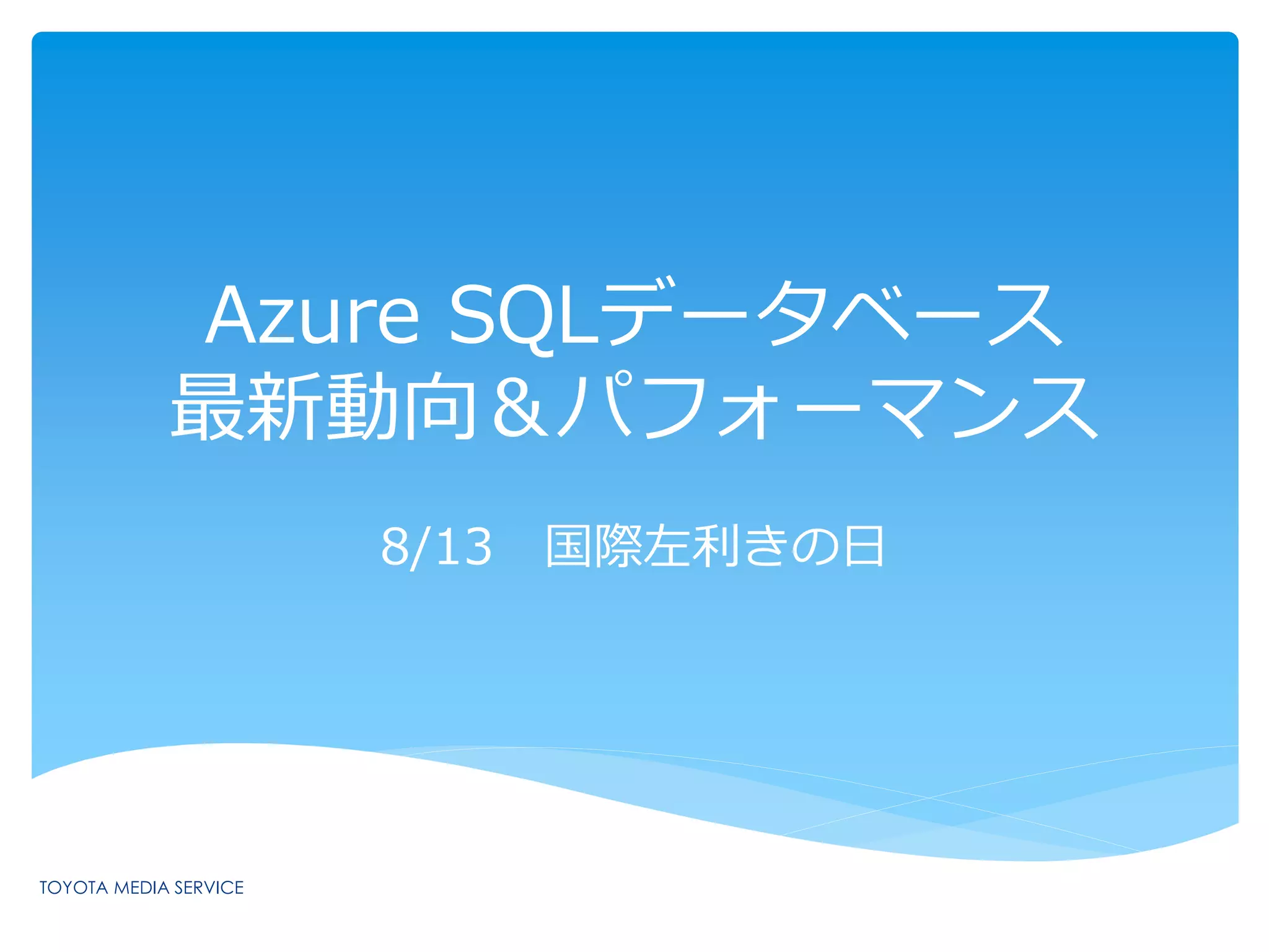 Azure SQLデータベース 
最新動向＆パフォーマンス 
8/13 国際左利きの日 
 