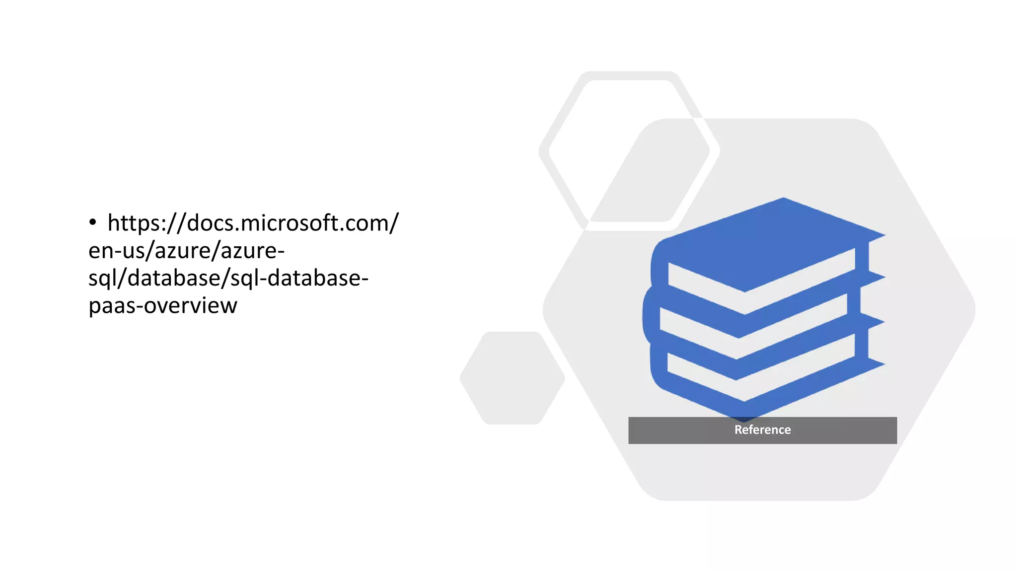 • https://docs.microsoft.com/
en-us/azure/azure-
sql/database/sql-database-
paas-overview
Reference
 
