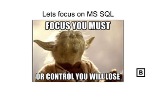 Lets focus on MS SQL
 