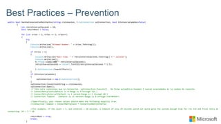 Best Practices – Prevention
public bool HazUnaConexionConReintentos(string clsConexion, C.SqlConnection sqlConnection, bool bInstanciaCadaVez=false)
{
int retryIntervalSeconds = 10;
bool returnBool = false;
for (int tries = 1; tries <= 5; tries++)
{
try
{
Console.WriteLine("Attempt Number: " + tries.ToString());
Console.WriteLine();
if (tries > 1)
{
Console.WriteLine(“Wait time: " + retryIntervalSeconds.ToString() + " seconds");
Console.WriteLine();
H.Thread.Sleep(1000 * retryIntervalSeconds);
retryIntervalSeconds = Convert.ToInt32(retryIntervalSeconds * 1.5);
C.SqlConnection.ClearAllPools();
}
if (bInstanciaCadaVez)
{
sqlConnection = new C.SqlConnection();
}
sqlConnection.ConnectionString = clsConexion;
sqlConnection.Open();
// Sólo para conexiones que se reconectan. sqlConnection.Execute(). De forma automática tenemos 2 nuevas propiedades en la cadena de conexión.
// ConnectRetryCount(Default is 0.Range is 0 through 255.)
// ConnectRetryInterval(Default is 1 second.Range is 1 through 60.)
// Connection Timeout (Default is 15 seconds.Range is 0 through 2147483647)
//Specifically, your chosen values should make the following equality true:
//Connection Timeout = ConnectRetryCount * ConnectionRetryInterval
//For example, if the count = 3, and interval = 10 seconds, a timeout of only 29 seconds would not quite give the system enough time for its 3rd and final retry at
connecting: 29 < 3 * 10.
returnBool = true;
break;
}
 