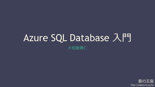 蒼の王座 
Azure SQL Database 入門 
http://sqlazure.jp/b/ 
大和屋貴仁 
 