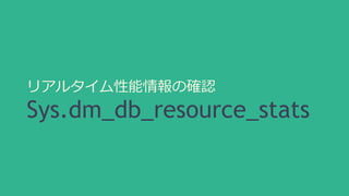 リアルタイム性能情報の確認 
Sys.dm_db_resource_stats 
 