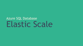 Azure SQL Database 
Elastic Scale 
 