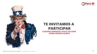PERÚ BI & ANALYTICS GROUP / SOMOS DATA LOVERS 16
TE INVITAMOS A
PARTICIPAR
SI QUIERES COMPARTIR, ESTE ES UN LUGAR
DONDE PODRÍAS HACERLO
 
