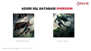PERÚ BI & ANALYTICS GROUP / SOMOS DATA LOVERS
SQL en Azure
AZURE SQL DATABASE OVERVIEW
SQL On Premises
 