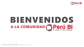 PERÚ BI & ANALYTICS GROUP / SOMOS DATA LOVERS 1
BIENVENIDOS
A LA COMUNIDAD
 