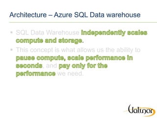 Architecture – Azure SQL Data warehouse
 SQL Data Warehouse
.
 This concept is what allows us the ability to
, and
we ne...