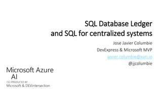 Azure SQL Database Ledger
Blockchain and SQL for centralized systems
Jose Javier Columbie
DevExpress & Microsoft MVP
javier.columbie@xari.io
@jjcolumbie
 