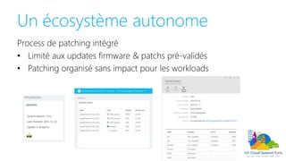 Un écosystème autonome
Process de patching intégré
• Limité aux updates firmware & patchs pré-validés
• Patching organisé sans impact pour les workloads
 