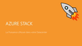 AZURE STACK
La Puissance d’Azure dans votre Datacenter
 