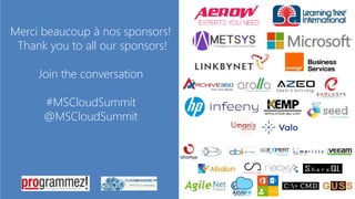 Merci beaucoup à nos sponsors!
Thank you to all our sponsors!
Join the conversation
#MSCloudSummit
@MSCloudSummit
 