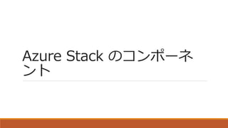 Azure Stack のコンポーネ
ント
 