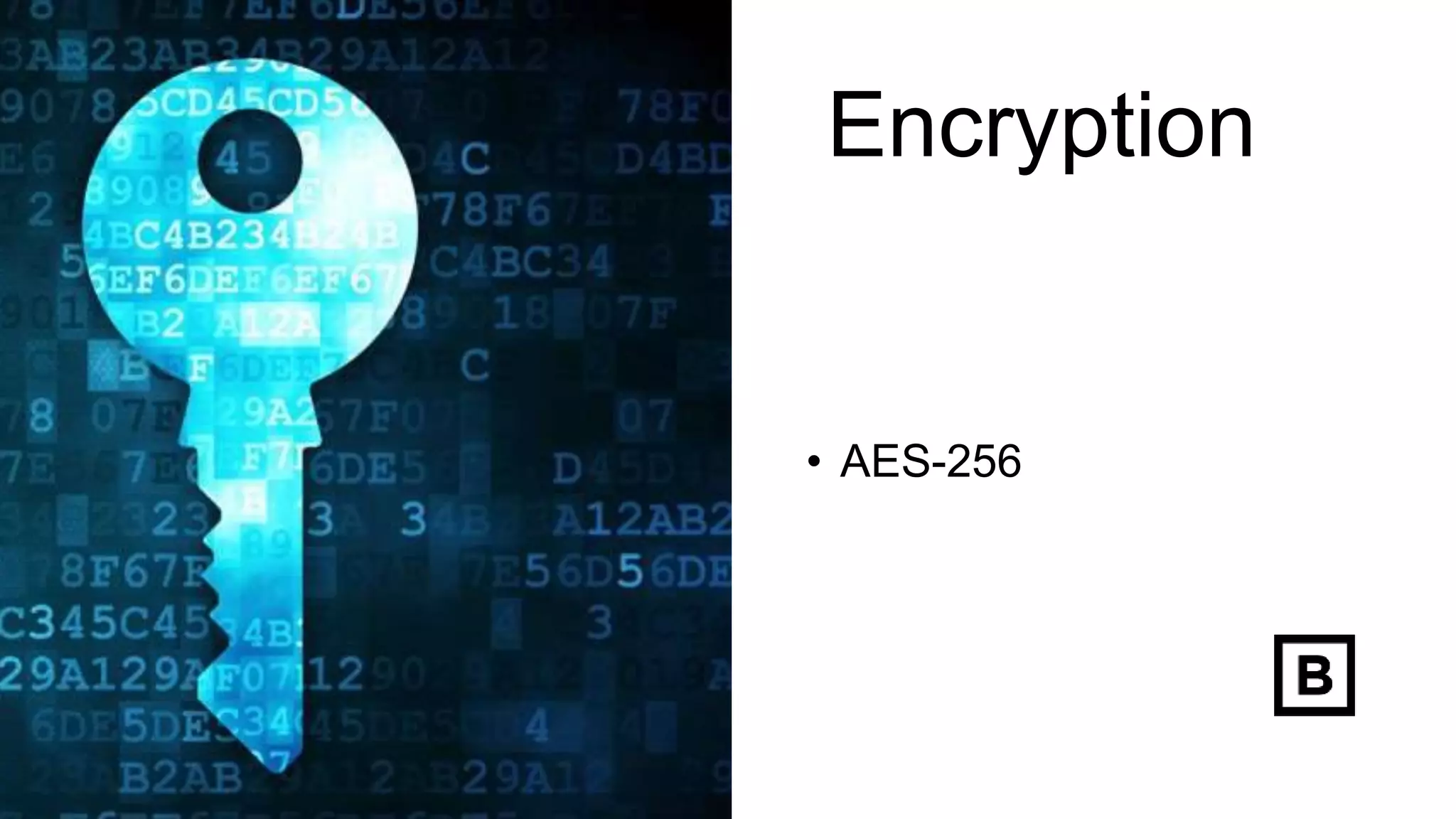 Encryption
• AES-256
 