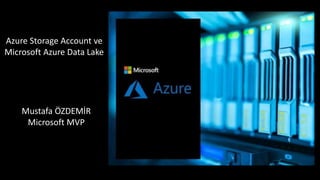 Azure Storage Account ve
Microsoft Azure Data Lake
Mustafa ÖZDEMİR
Microsoft MVP
 