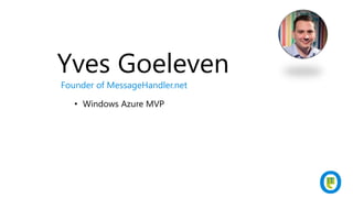 Yves Goeleven
Founder of MessageHandler.net
• Windows Azure MVP
 