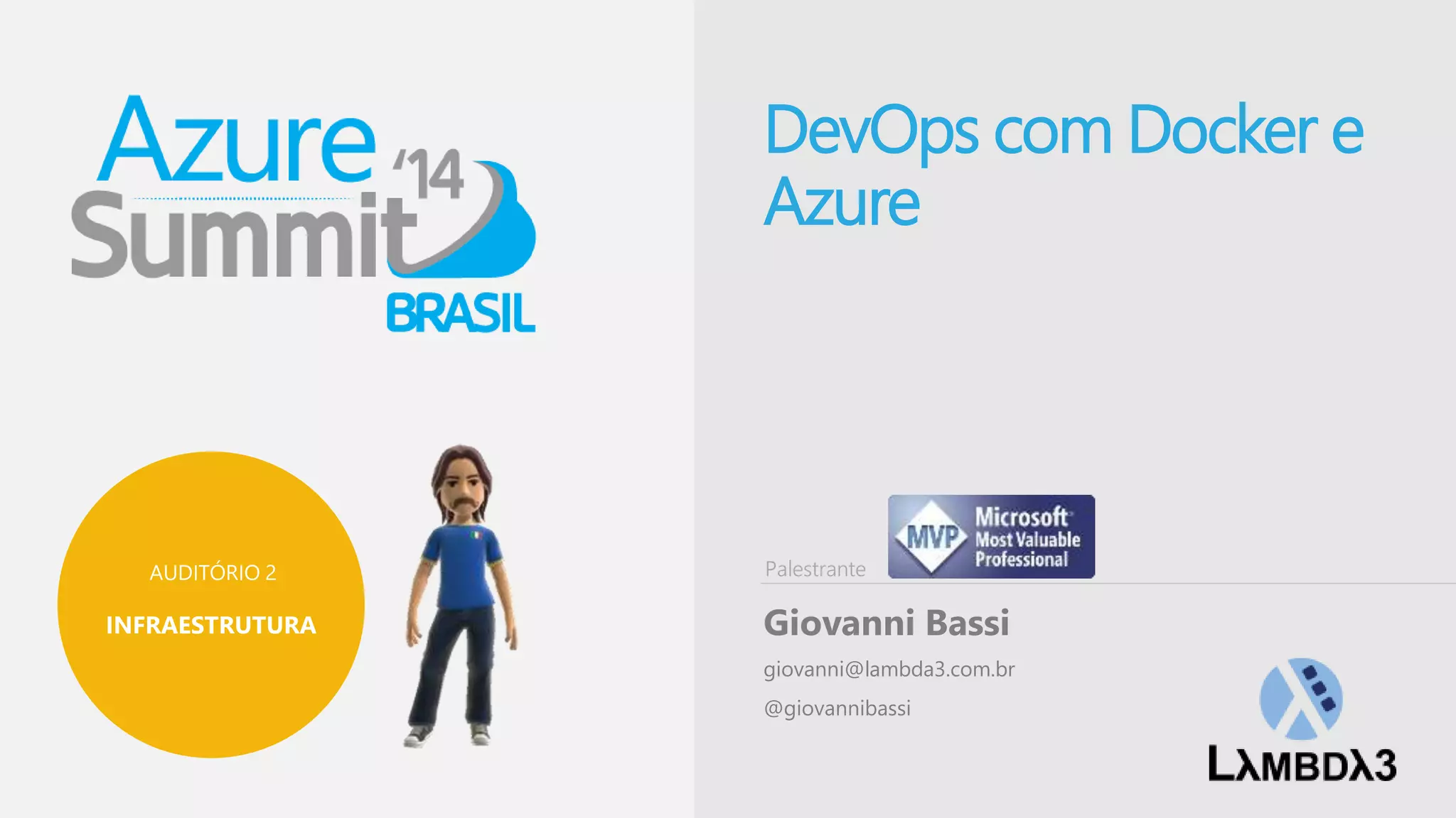 AUDITÓRIO 2 
INFRAESTRUTURA 
DevOps com Docker e 
Azure 
Palestrante 
Giovanni Bassi 
giovanni@lambda3.com.br 
@giovannibassi 
 