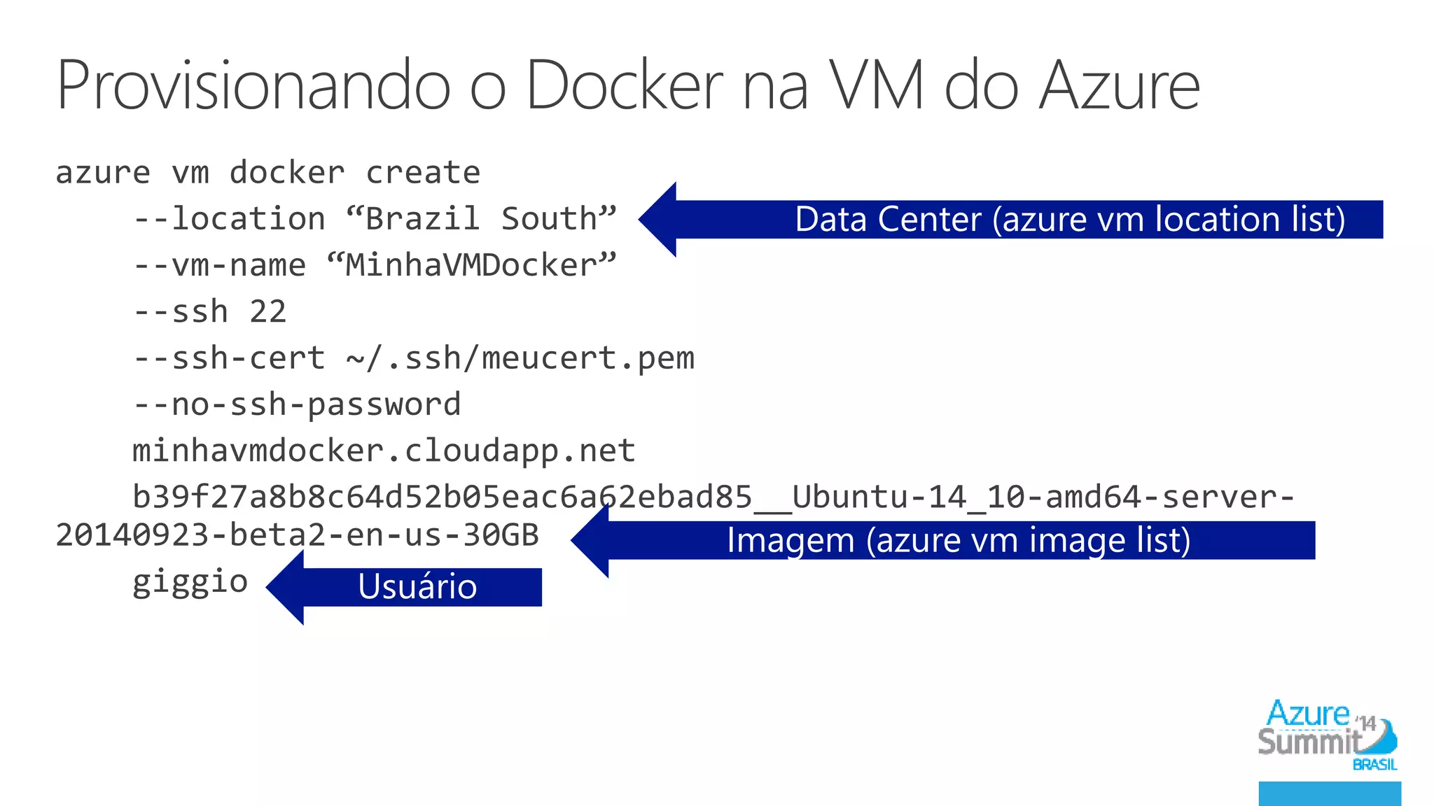 Imagem (azure vm image list) 
Usuário 
Data Center (azure vm location list) 
 