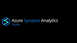 Azure Synapse Analytics
Studio
 