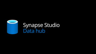 Synapse Studio
Data hub
 