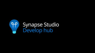 Synapse Studio
Develop hub
 