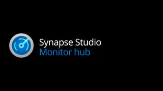 Synapse Studio
Monitor hub
 
