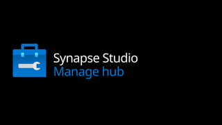 Synapse Studio
Manage hub
 