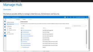 Manage Hub
Overview
This feature provides ability to manage Linked Services, Orchestration and Security.
Azure Synapse Analytics > Studio > Manage
 