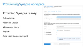 Provisioning Synapse workspace
Providing Synapse is easy
Subscription
Resource Group
Workspace Name
Region
Data Lake Storage Account
 