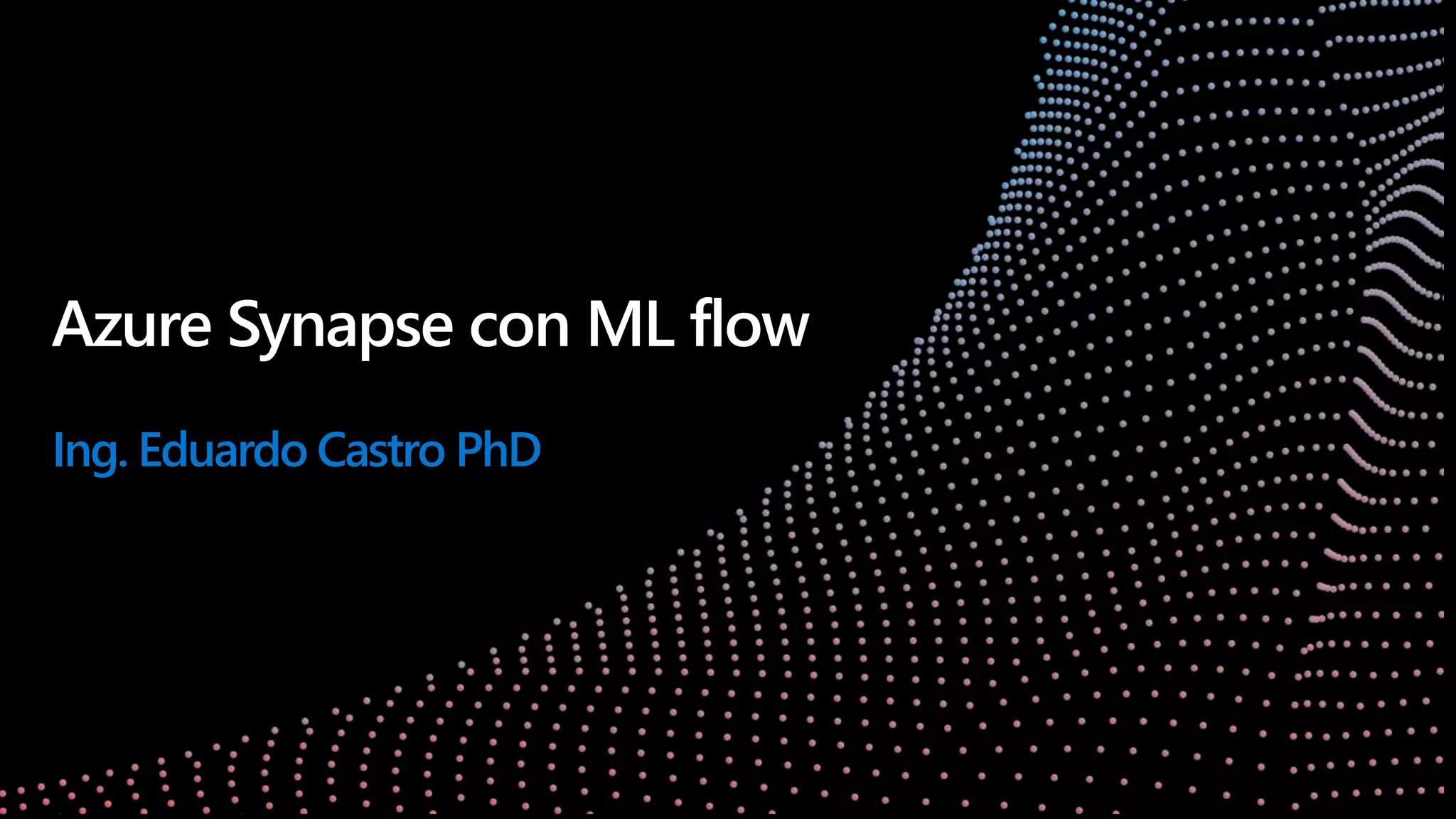 Azure Synapse con ML flow
Ing. Eduardo Castro PhD
 