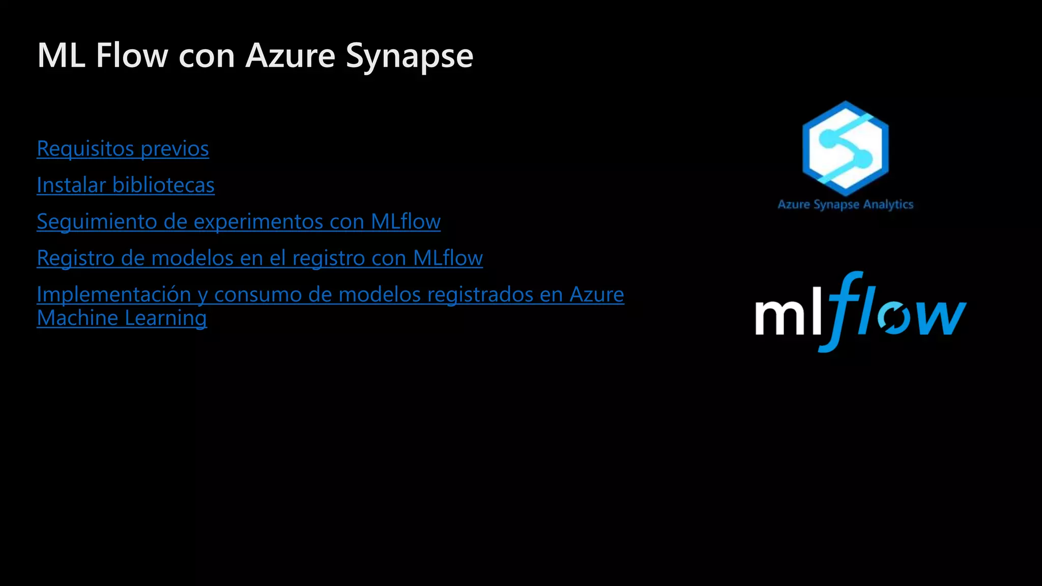 ©Microsoft Corporation
Azure
ML Flow con Azure Synapse
Requisitos previos
Instalar bibliotecas
Seguimiento de experimentos con MLflow
Registro de modelos en el registro con MLflow
Implementación y consumo de modelos registrados en Azure
Machine Learning
 