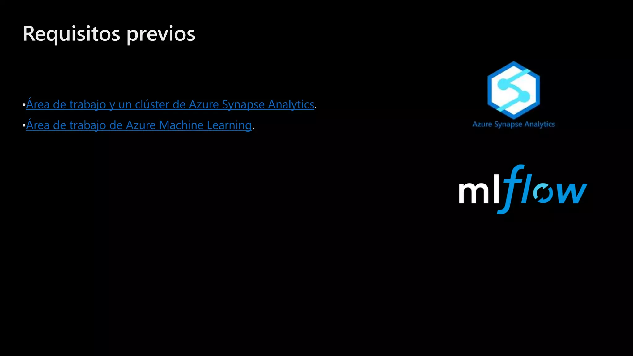 ©Microsoft Corporation
Azure
Requisitos previos
•Área de trabajo y un clúster de Azure Synapse Analytics.
•Área de trabajo de Azure Machine Learning.
 