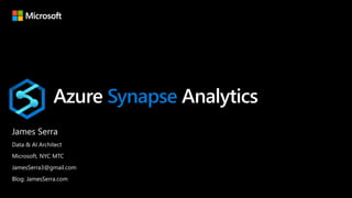 Azure Synapse Analytics
James Serra
Data & AI Architect
Microsoft, NYC MTC
JamesSerra3@gmail.com
Blog: JamesSerra.com
 