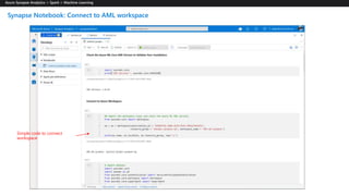 Synapse Notebook: Connect to AML workspace
Simple code to connect
workspace
 