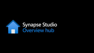 Synapse Studio
Overview hub
 