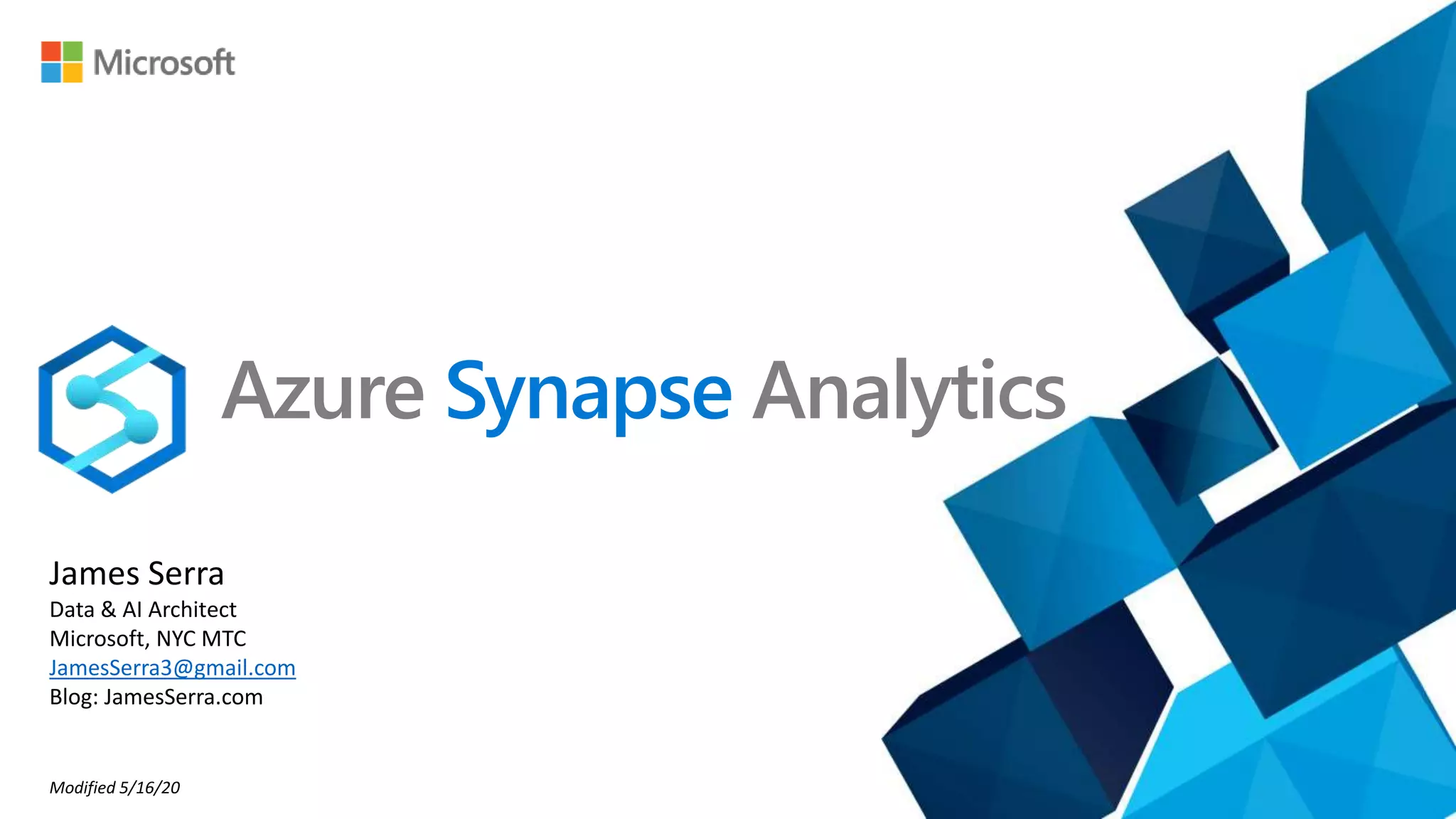 Azure Synapse Analytics
James Serra
Data & AI Architect
Microsoft, NYC MTC
JamesSerra3@gmail.com
Blog: JamesSerra.com
Modified 5/16/20
 
