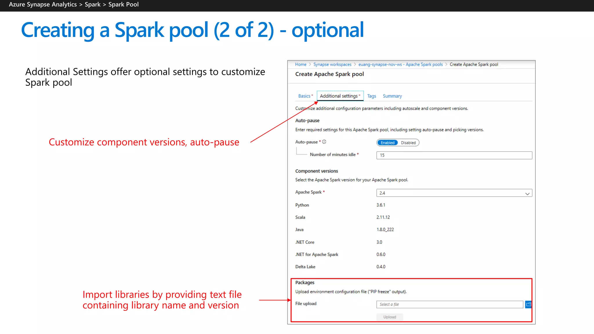 Creating a Spark pool (2 of 2) - optional
Customize component versions, auto-pause
Import libraries by providing text file
containing library name and version
 