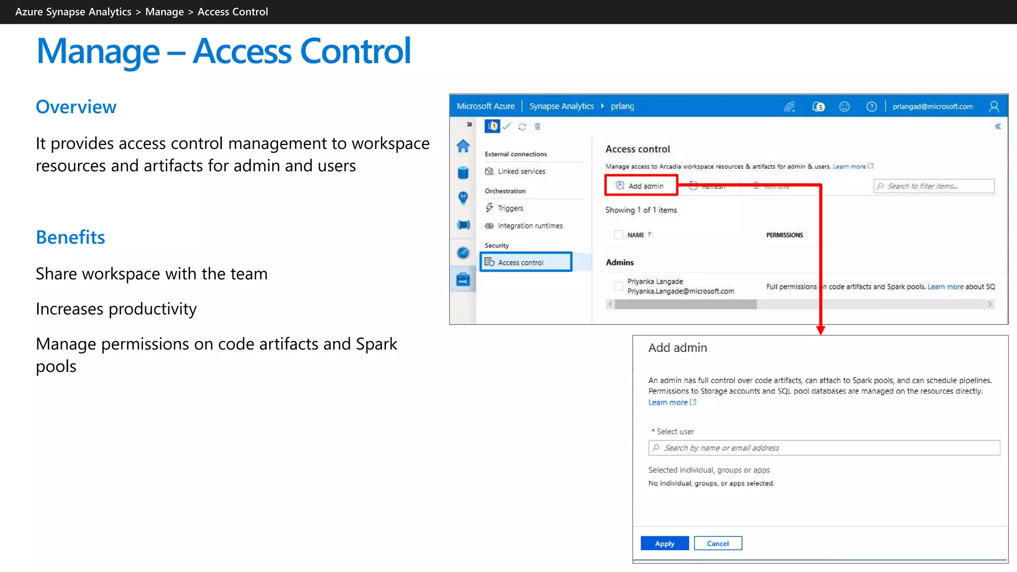 Manage – Access Control
Overview
It provides access control management to workspace
resources and artifacts for admin and users
Benefits
Share workspace with the team
Increases productivity
Manage permissions on code artifacts and Spark
pools
 