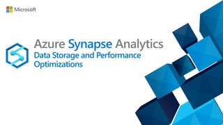 Azure Synapse Analytics
Data Storage and Performance
Optimizations
 