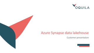 Azure Synapse data lakehouse
Customer presentation
 